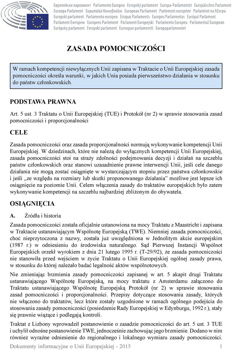3 Traktatu o Unii Europejskiej (TUE) i Protokół (nr 2) w sprawie stosowania zasad pomocniczości i proporcjonalności CELE Zasada pomocniczości oraz zasada proporcjonalności normują wykonywanie