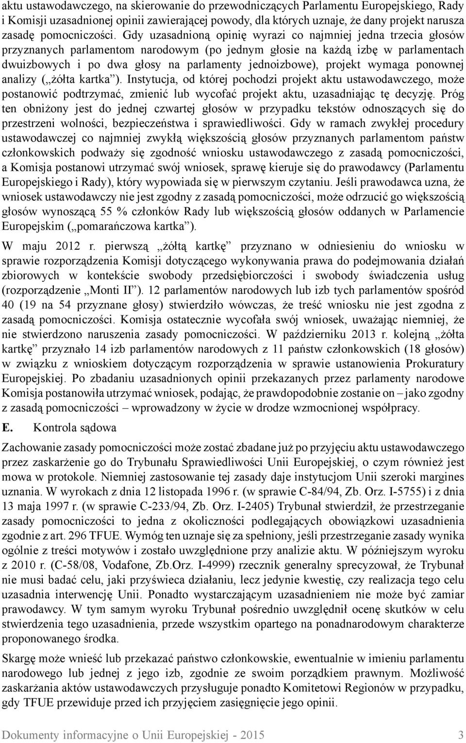 Gdy uzasadnioną opinię wyrazi co najmniej jedna trzecia głosów przyznanych parlamentom narodowym (po jednym głosie na każdą izbę w parlamentach dwuizbowych i po dwa głosy na parlamenty jednoizbowe),