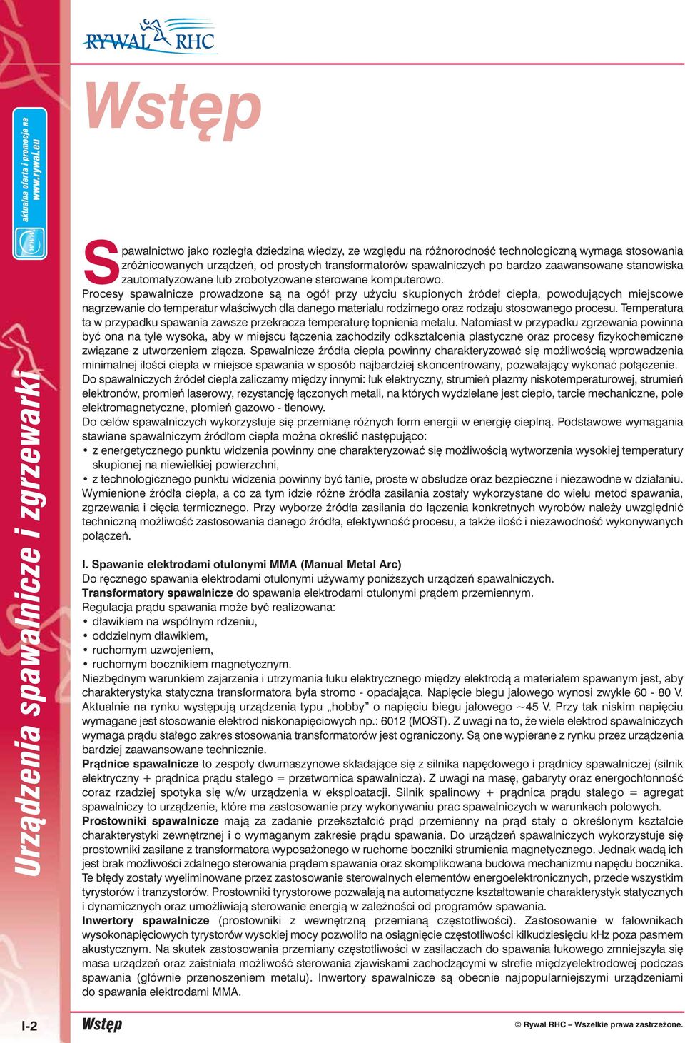 Procesy spawalnicze prowadzone są na ogół przy użyciu skupionych źródeł ciepła, powodujących miejscowe nagrzewanie do temperatur właściwych dla danego materiału rodzimego oraz rodzaju stosowanego