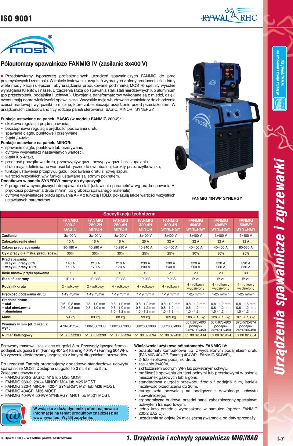 Urządzenia służą do spawania stali, stali nierdzewnych lub aluminium (po przezbrojeniu podajnika i uchwytu).