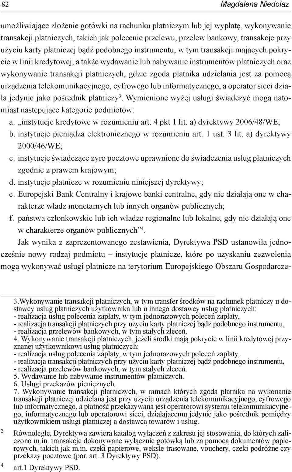 gdzie zgoda płatnika udzielania jest za pomocą urządzenia telekomunikacyjnego, cyfrowego lub informatycznego, a operator sieci działa jedynie jako pośrednik płatniczy 3.