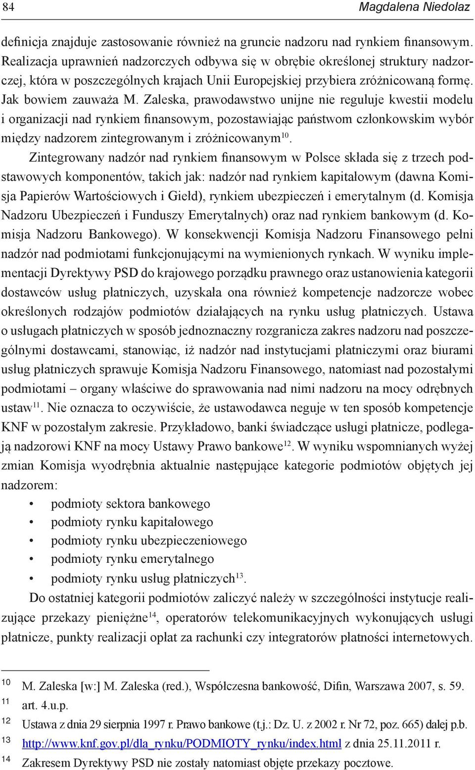 Zaleska, prawodawstwo unijne nie reguluje kwestii modelu i organizacji nad rynkiem finansowym, pozostawiając państwom członkowskim wybór między nadzorem zintegrowanym i zróżnicowanym 10.