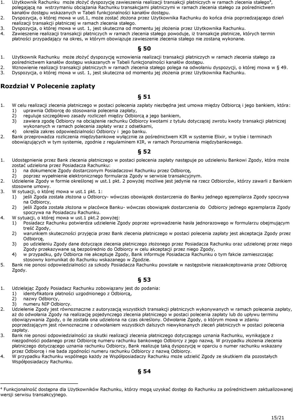 1, może zostać złożona przez Użytkownika Rachunku do końca dnia poprzedzającego dzień realizacji transakcji płatniczej w ramach zlecenia stałego. 3. Dyspozycja, o której mowa w ust.