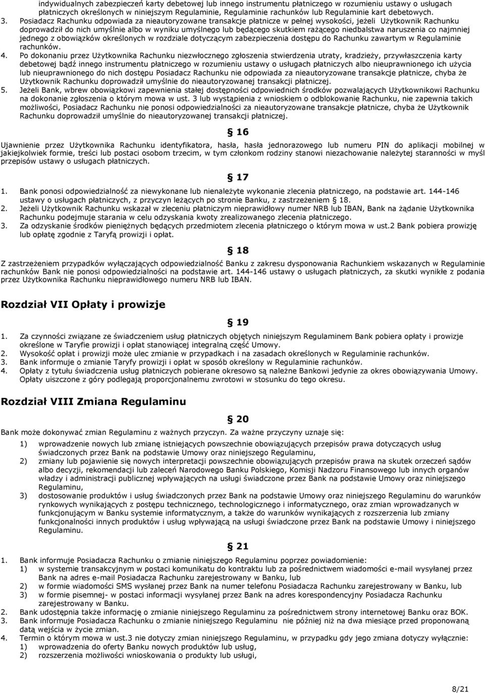 Posiadacz Rachunku odpowiada za nieautoryzowane transakcje płatnicze w pełnej wysokości, jeżeli Użytkownik Rachunku doprowadził do nich umyślnie albo w wyniku umyślnego lub będącego skutkiem rażącego