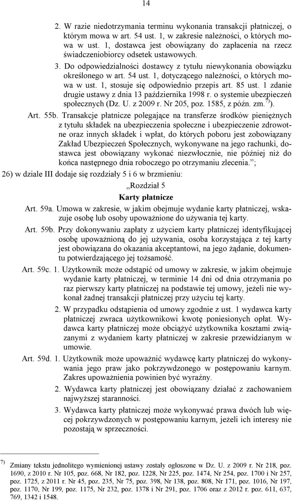1, dotyczącego należności, o których mowa w ust. 1, stosuje się odpowiednio przepis art. 85 ust. 1 zdanie drugie ustawy z dnia 13 października 1998 r. o systemie ubezpieczeń społecznych (Dz. U.