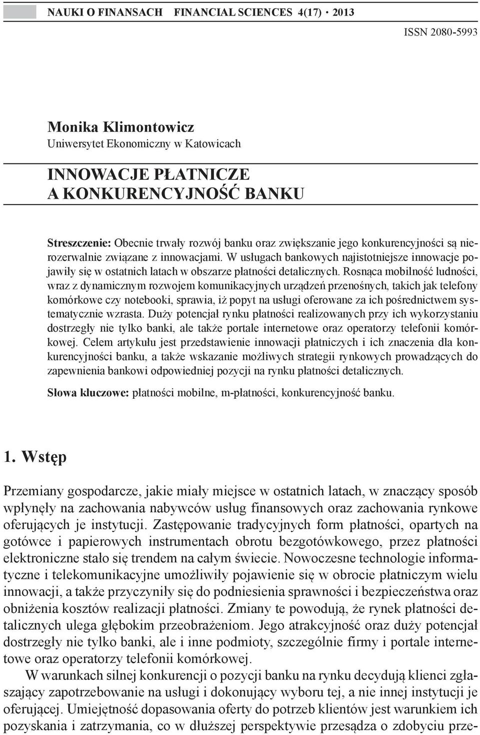 Rosnąca mobilność ludności, wraz z dynamicznym rozwojem komunikacyjnych urządzeń przenośnych, takich jak telefony komórkowe czy notebooki, sprawia, iż popyt na usługi oferowane za ich pośrednictwem
