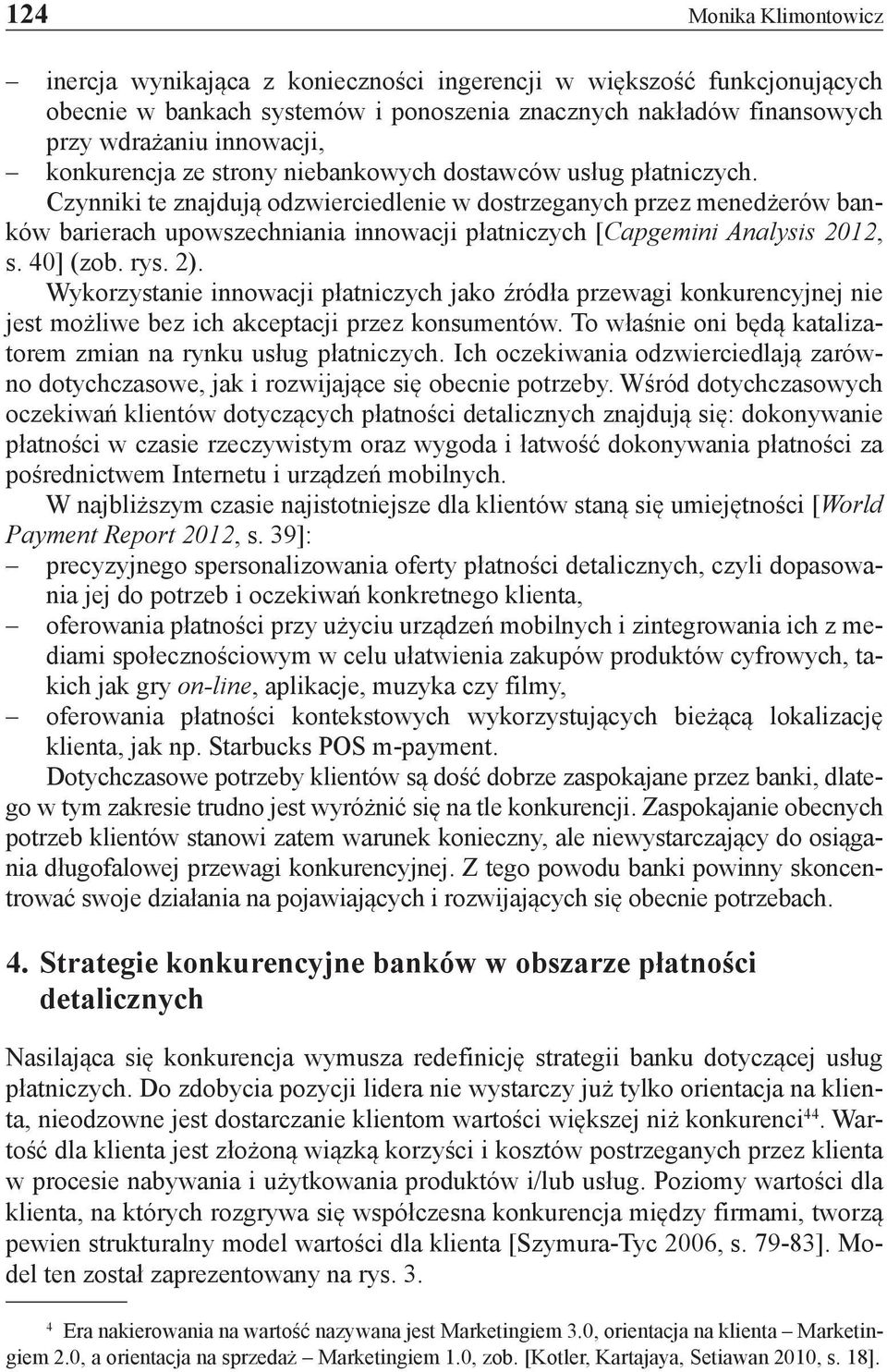 Czynniki te znajdują odzwierciedlenie w dostrzeganych przez menedżerów banków barierach upowszechniania innowacji płatniczych [Capgemini Analysis 2012, s. 40] (zob. rys. 2).