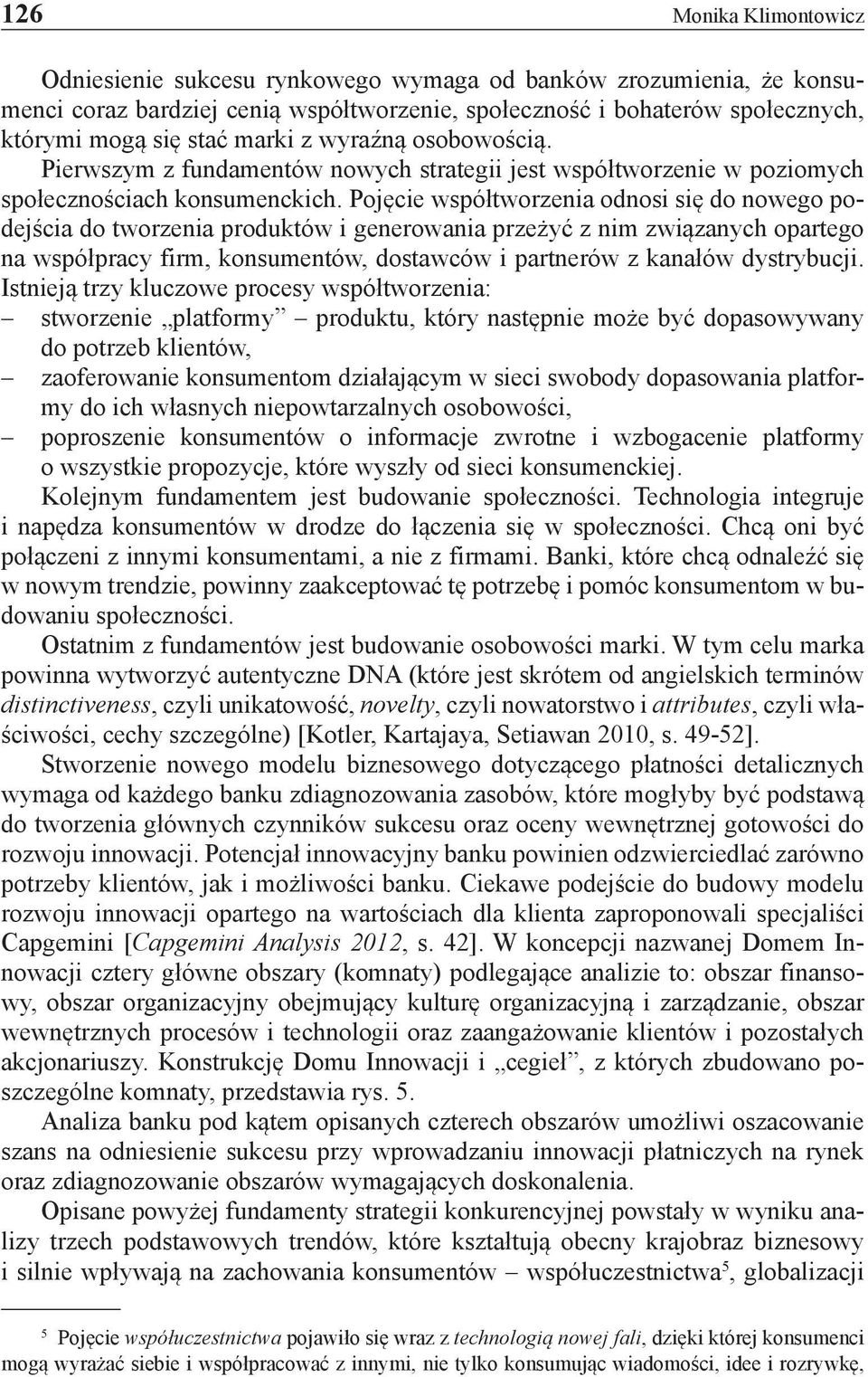 Pojęcie współtworzenia odnosi się do nowego podejścia do tworzenia produktów i generowania przeżyć z nim związanych opartego na współpracy firm, konsumentów, dostawców i partnerów z kanałów