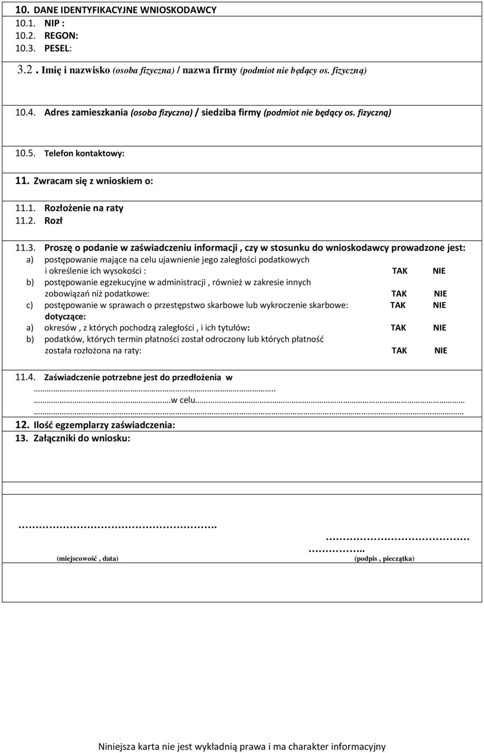 Proszę o podanie w zaświadczeniu informacji, czy w stosunku do wnioskodawcy prowadzone jest: a) postępowanie mające na celu ujawnienie jego zaległości podatkowych i określenie ich wysokości : TAK NIE