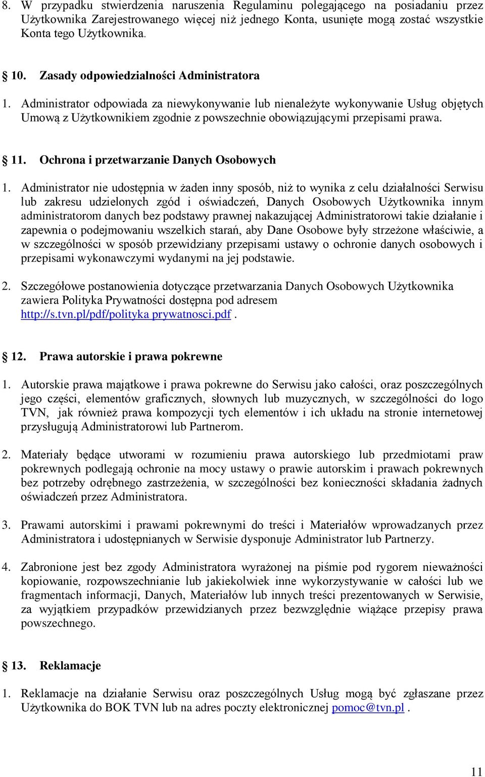 Administrator odpowiada za niewykonywanie lub nienależyte wykonywanie Usług objętych Umową z Użytkownikiem zgodnie z powszechnie obowiązującymi przepisami prawa. 11.