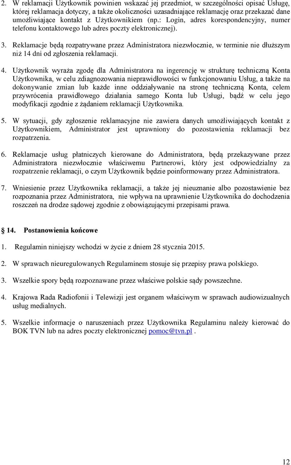 Reklamacje będą rozpatrywane przez Administratora niezwłocznie, w terminie nie dłuższym niż 14 dni od zgłoszenia reklamacji. 4.