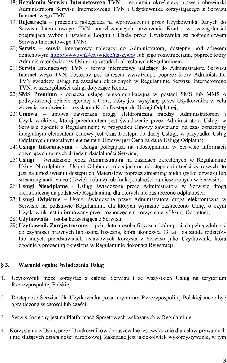 Użytkownika za pośrednictwem Serwisu Internetowego TVN; 20) Serwis serwis internetowy należący do Administratora, dostępny pod adresem domenowym http://www.tvn24.