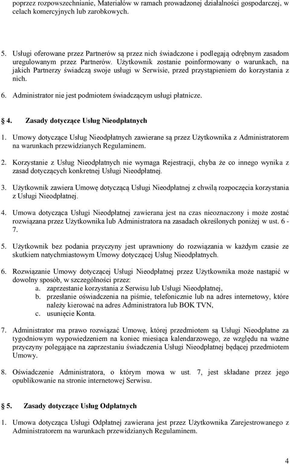 Użytkownik zostanie poinformowany o warunkach, na jakich Partnerzy świadczą swoje usługi w Serwisie, przed przystąpieniem do korzystania z nich. 6.