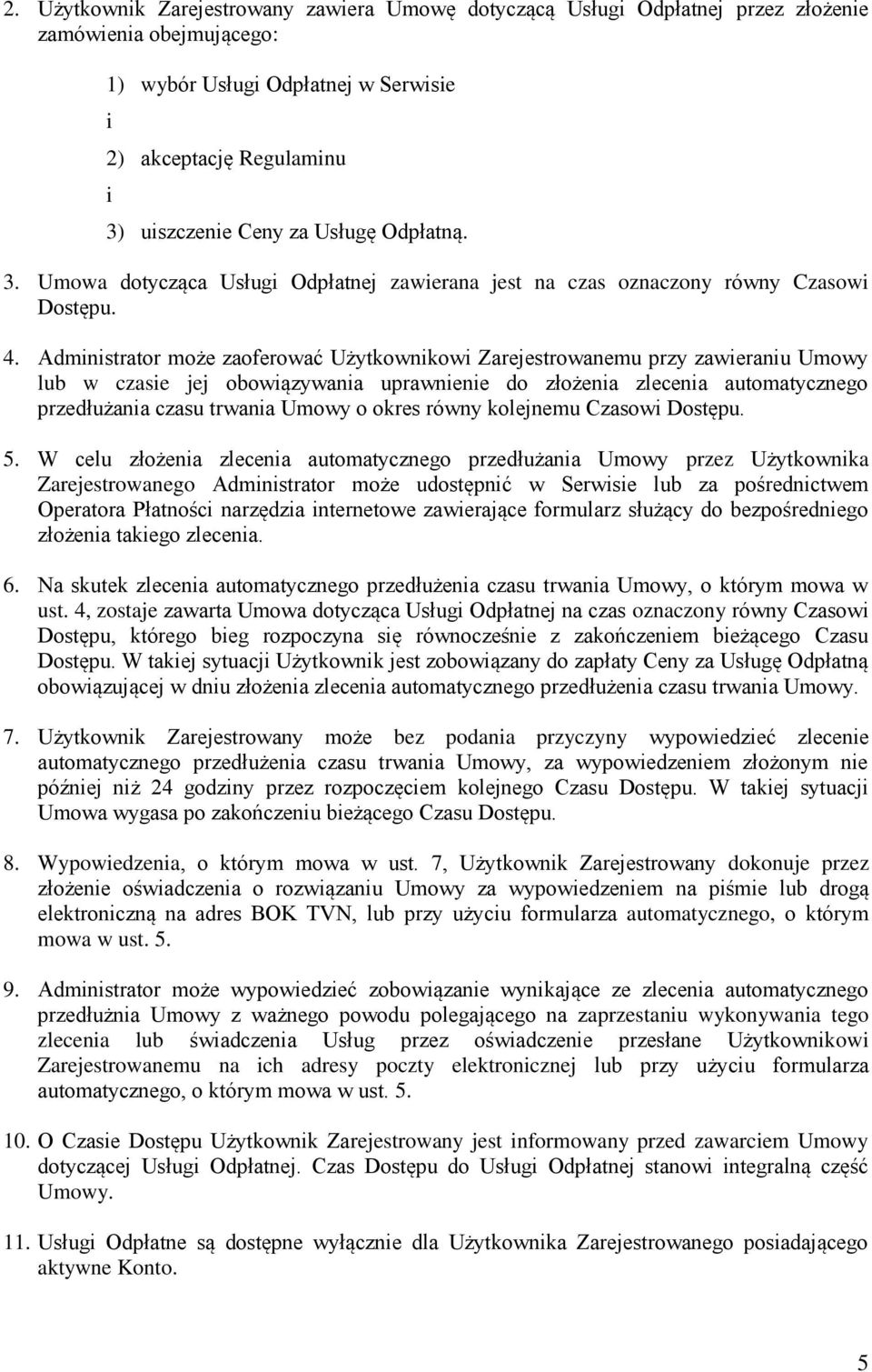 Administrator może zaoferować Użytkownikowi Zarejestrowanemu przy zawieraniu Umowy lub w czasie jej obowiązywania uprawnienie do złożenia zlecenia automatycznego przedłużania czasu trwania Umowy o
