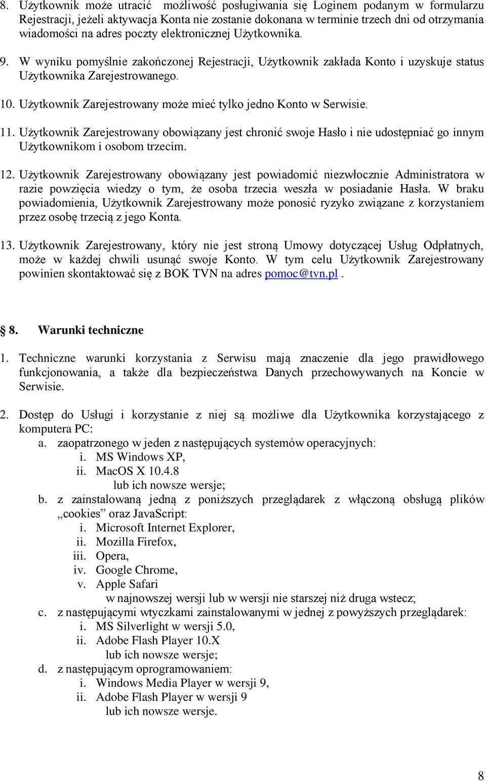 Użytkownik Zarejestrowany może mieć tylko jedno Konto w Serwisie. 11. Użytkownik Zarejestrowany obowiązany jest chronić swoje Hasło i nie udostępniać go innym Użytkownikom i osobom trzecim. 12.