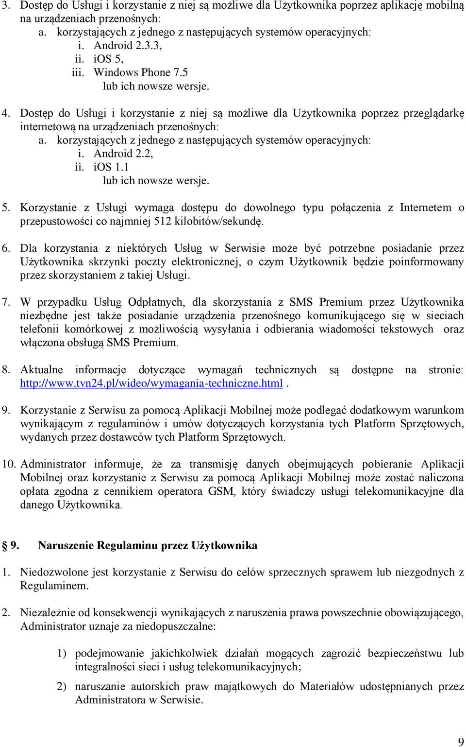Dostęp do Usługi i korzystanie z niej są możliwe dla Użytkownika poprzez przeglądarkę internetową na urządzeniach przenośnych: a. korzystających z jednego z następujących systemów operacyjnych: i.