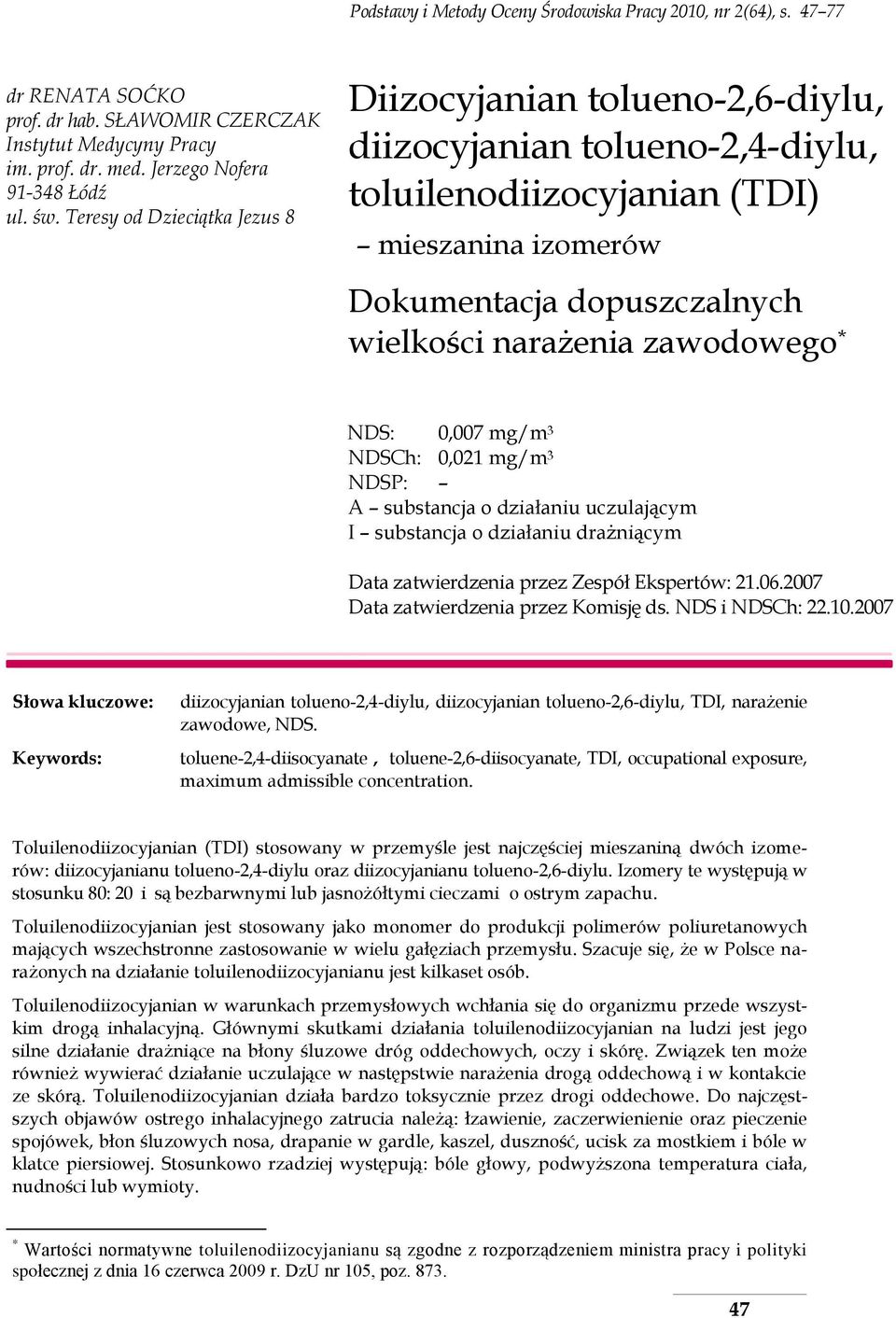 zawodowego * NDS: 0,007 mg/m 3 NDSCh: 0,021 mg/m 3 NDSP: A substancja o działaniu uczulającym I substancja o działaniu drażniącym Data zatwierdzenia przez Zespół Ekspertów: 21.06.