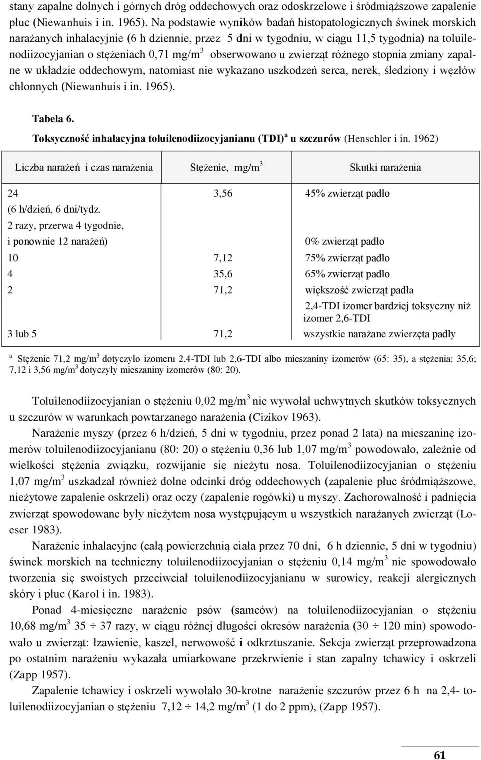 obserwowano u zwierząt różnego stopnia zmiany zapalne w układzie oddechowym, natomiast nie wykazano uszkodzeń serca, nerek, śledziony i węzłów chłonnych (Niewanhuis i in. 1965). Tabela 6.