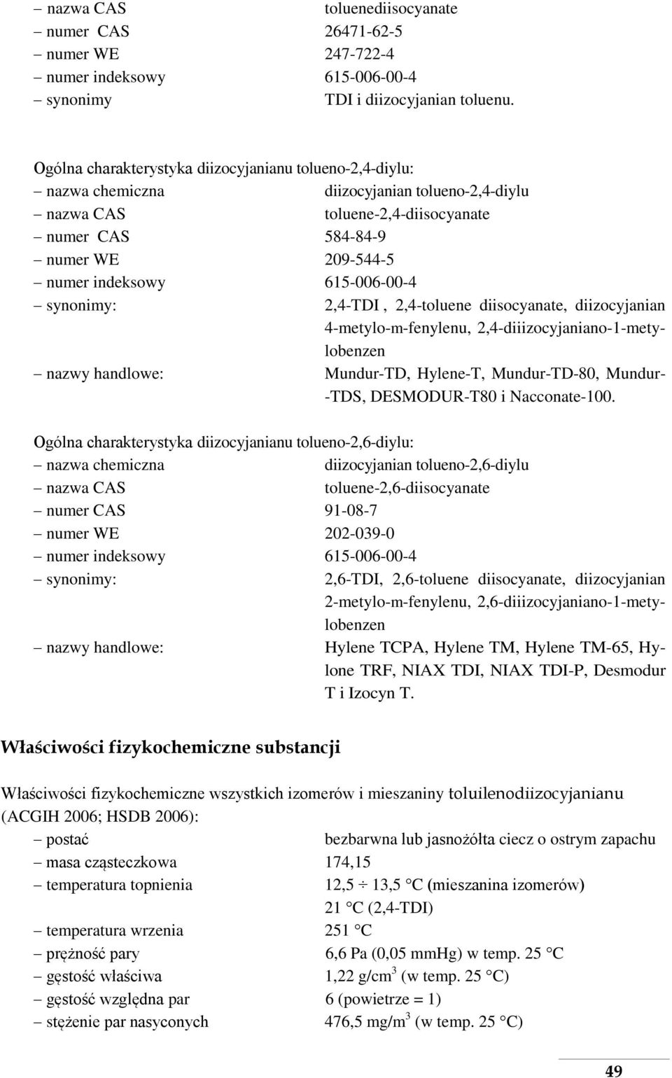 615-006-00-4 synonimy: 2,4-TDI, 2,4-toluene diisocyanate, diizocyjanian 4-metylo-m-fenylenu, 2,4-diiizocyjaniano-1-metylobenzen nazwy handlowe: Mundur-TD, Hylene-T, Mundur-TD-80, Mundur- -TDS,