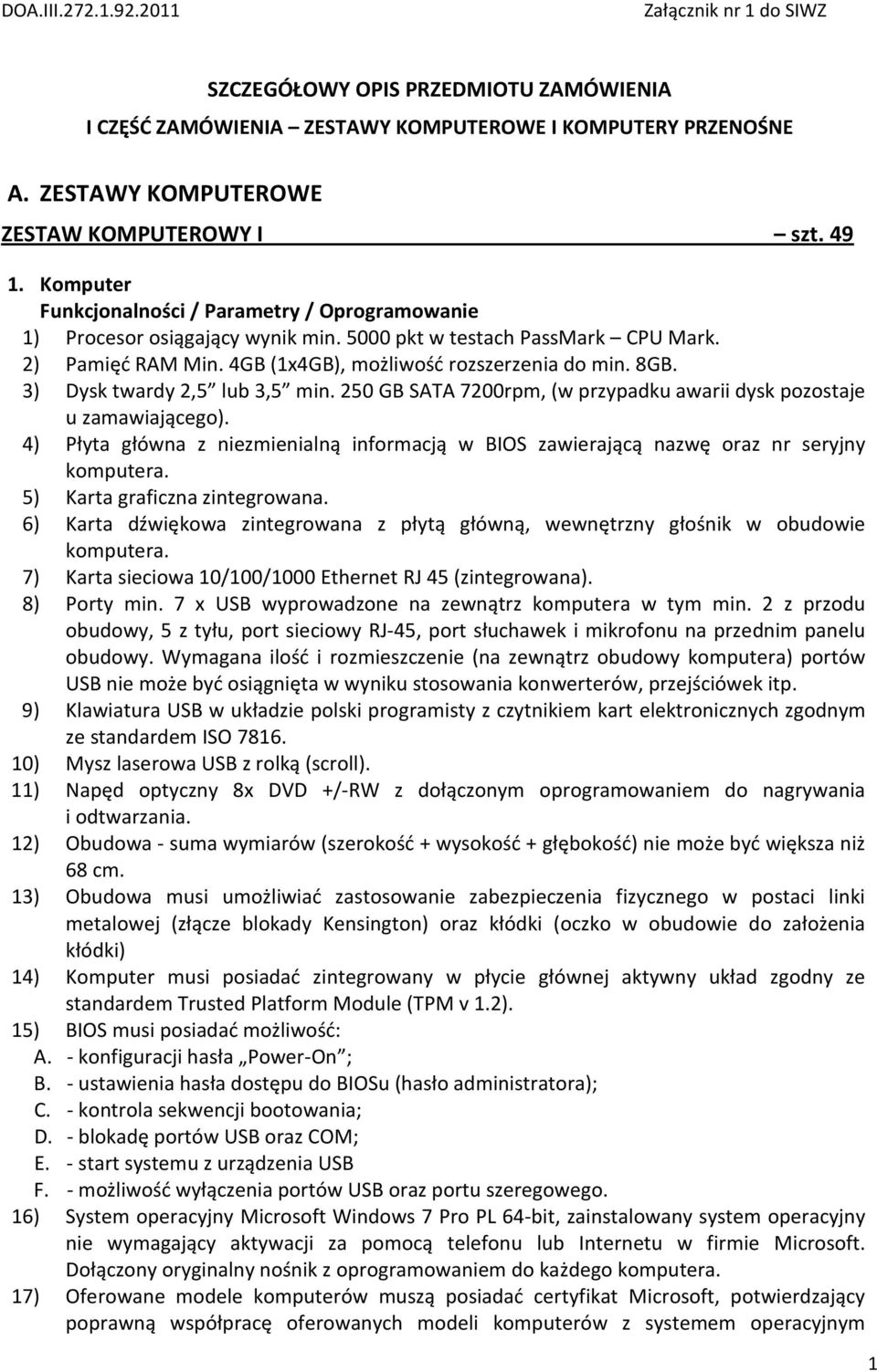 250 GB SATA 7200rpm, (w przypadku awarii dysk pozostaje u zamawiającego). 4) Płyta główna z niezmienialną informacją w BIOS zawierającą nazwę oraz nr seryjny komputera.