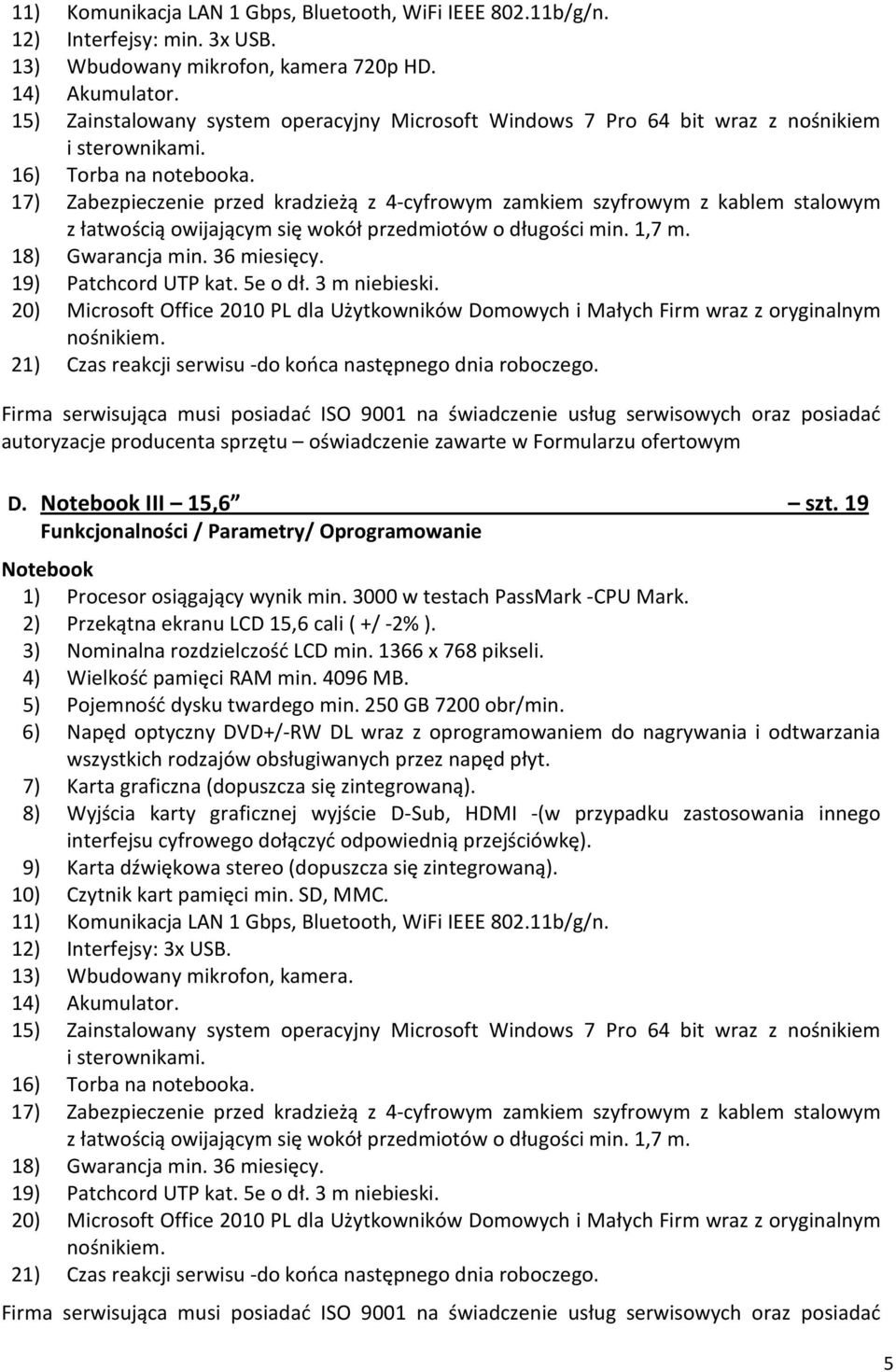 17) Zabezpieczenie przed kradzieżą z 4-cyfrowym zamkiem szyfrowym z kablem stalowym z łatwością owijającym się wokół przedmiotów o długości min. 1,7 m. 18) Gwarancja min. 36 miesięcy.