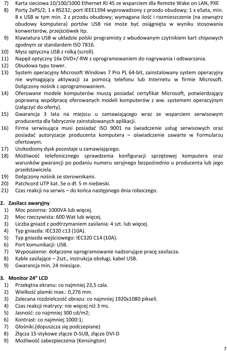 9) Klawiatura USB w układzie polski programisty z wbudowanym czytnikiem kart chipowych zgodnym ze standardem ISO 7816. 10) Mysz optyczna USB z rolką (scroll).