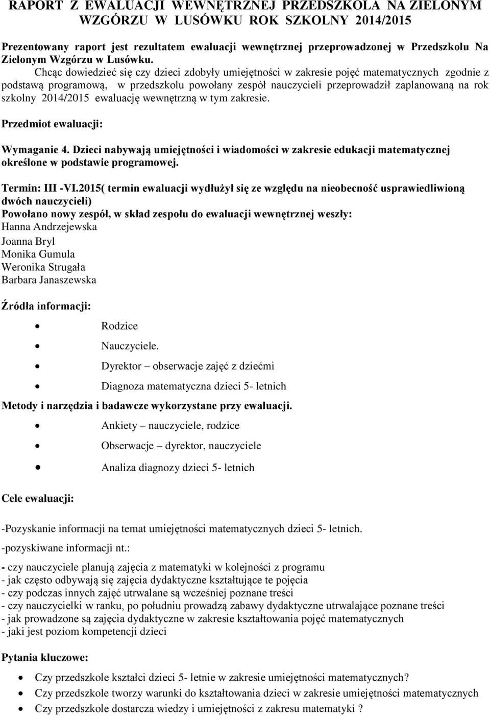 2014/2015 ewaluację wewnętrzną w tym zakresie. Przedmiot ewaluacji: Wymaganie 4. Dzieci nabywają umiejętności i wiadomości w zakresie edukacji matematycznej określone w podstawie programowej.