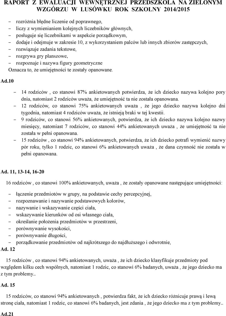 14 rodziców, co stanowi 87% ankietowanych potwierdza, że ich dziecko nazywa kolejno pory dnia, natomiast 2 rodziców uważa, że umiejętność ta nie została opanowana.