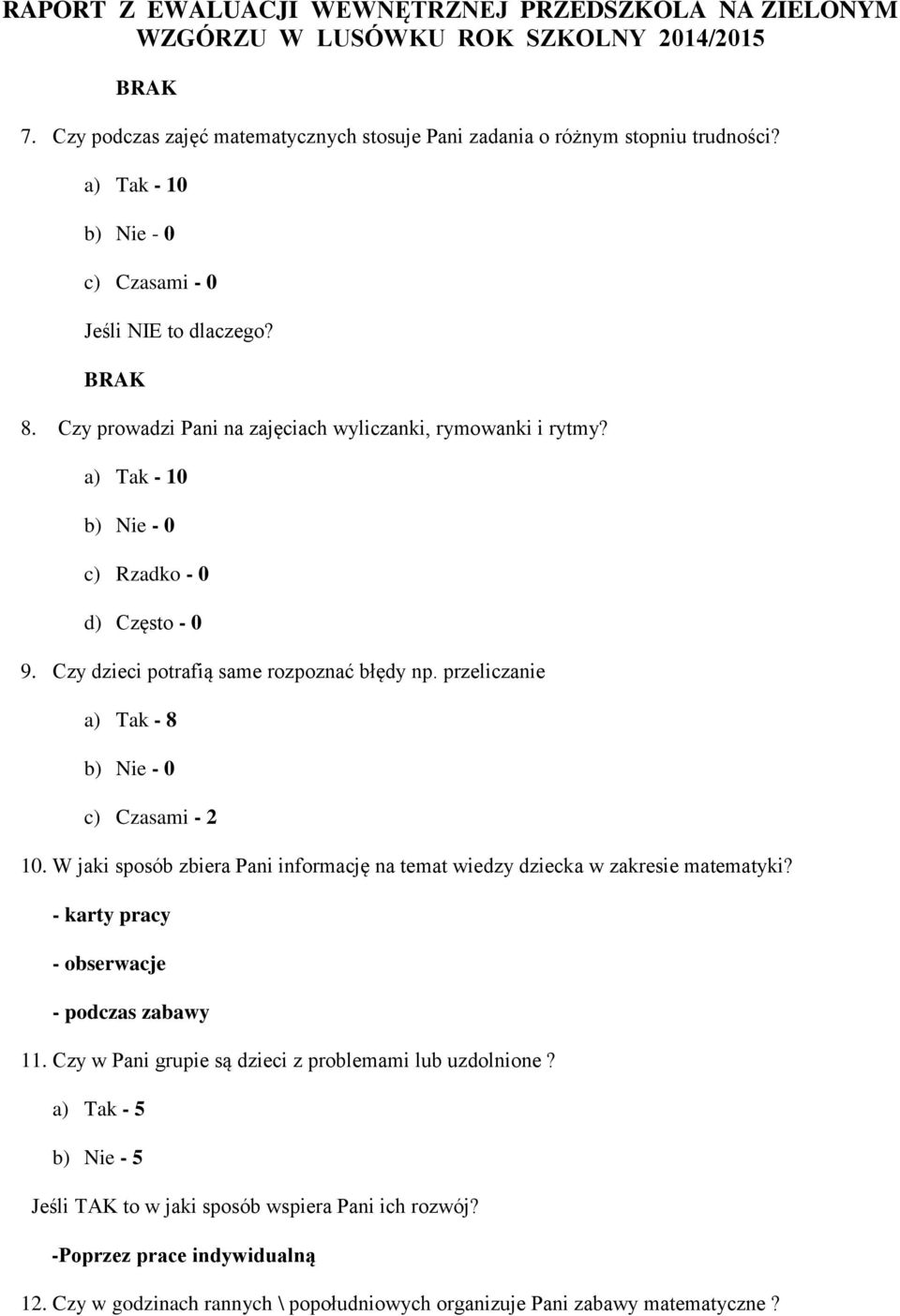 przeliczanie a) Tak - 8 c) Czasami - 2 10. W jaki sposób zbiera Pani informację na temat wiedzy dziecka w zakresie matematyki? - karty pracy - obserwacje - podczas zabawy 11.