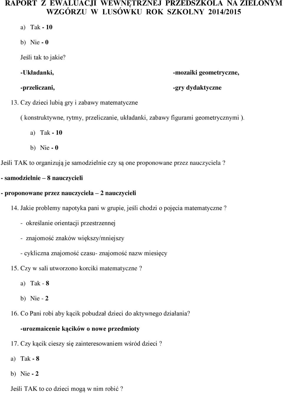 a) Tak - 10 Jeśli TAK to organizują je samodzielnie czy są one proponowane przez nauczyciela? - samodzielnie 8 nauczycieli - proponowane przez nauczyciela 2 nauczycieli 14.