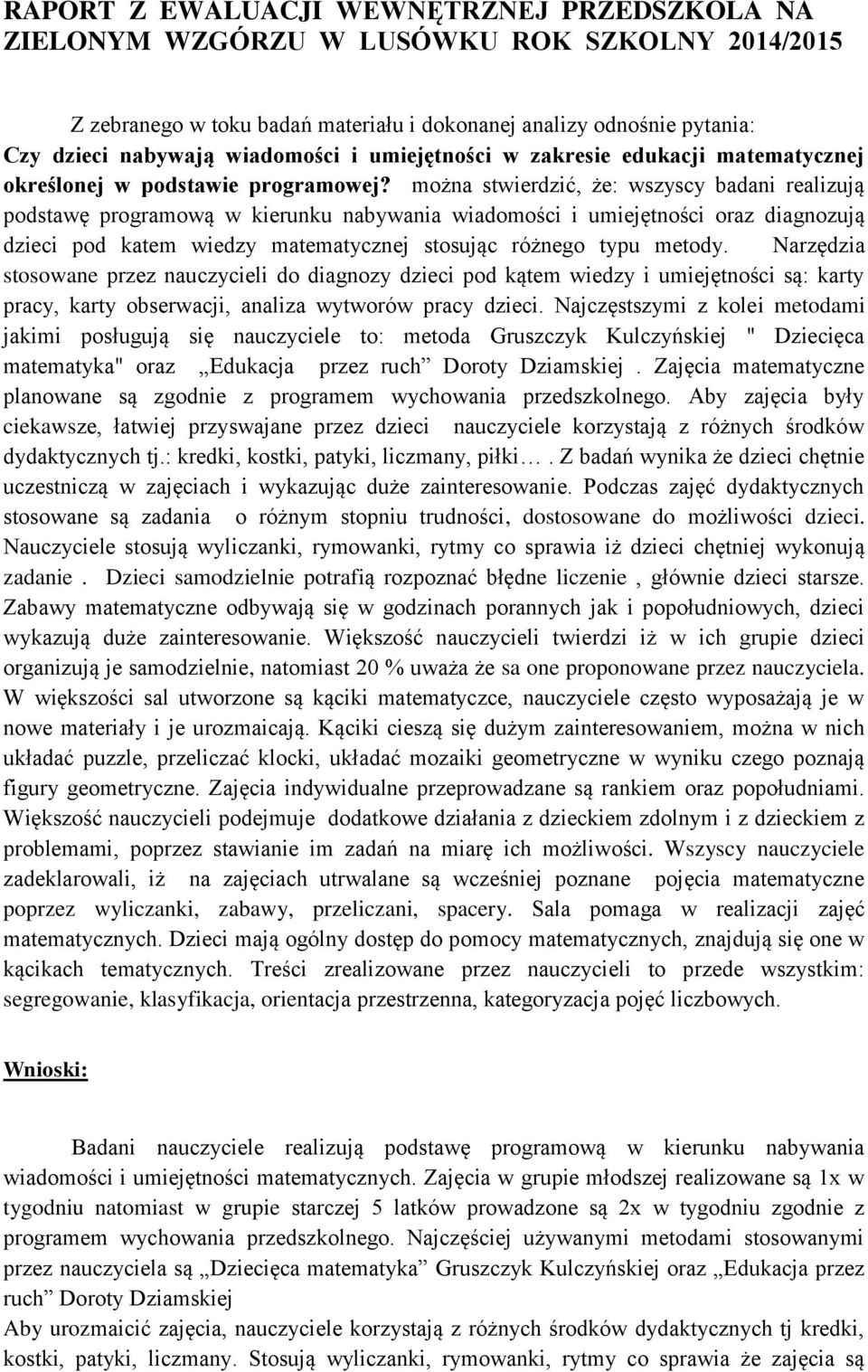 można stwierdzić, że: wszyscy badani realizują podstawę programową w kierunku nabywania wiadomości i umiejętności oraz diagnozują dzieci pod katem wiedzy matematycznej stosując różnego typu metody.