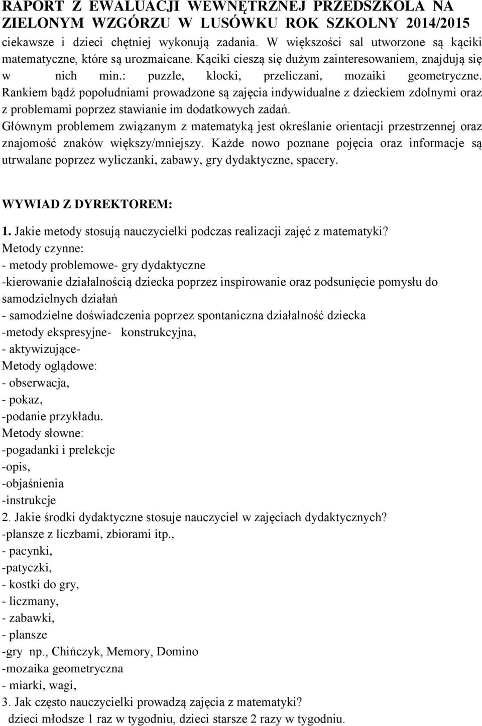 Rankiem bądź popołudniami prowadzone są zajęcia indywidualne z dzieckiem zdolnymi oraz z problemami poprzez stawianie im dodatkowych zadań.