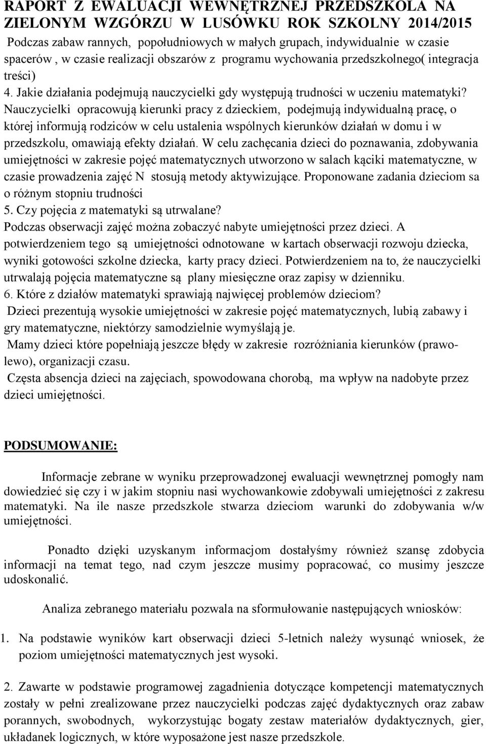 Nauczycielki opracowują kierunki pracy z dzieckiem, podejmują indywidualną pracę, o której informują rodziców w celu ustalenia wspólnych kierunków działań w domu i w przedszkolu, omawiają efekty