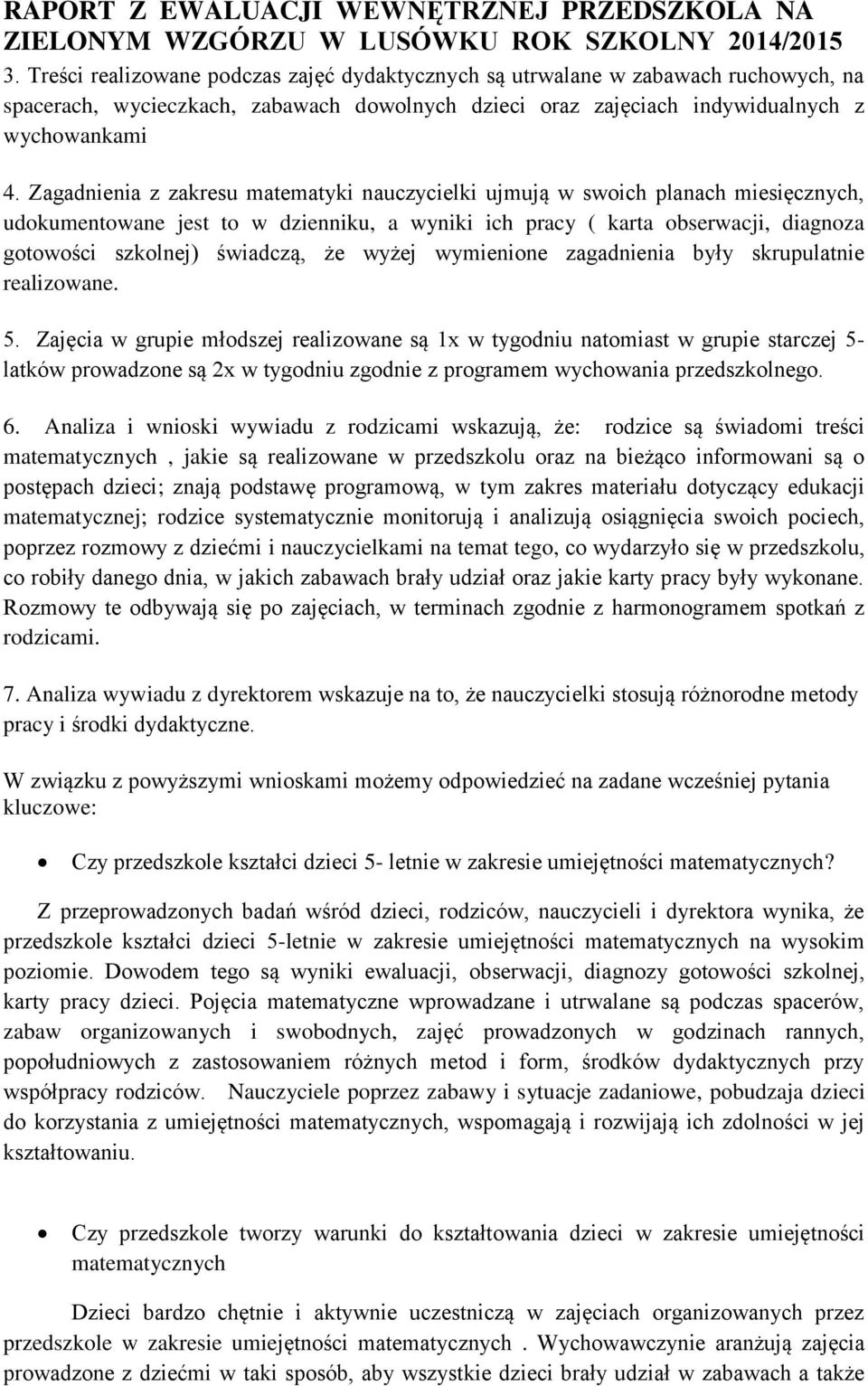 Zagadnienia z zakresu matematyki nauczycielki ujmują w swoich planach miesięcznych, udokumentowane jest to w dzienniku, a wyniki ich pracy ( karta obserwacji, diagnoza gotowości szkolnej) świadczą,