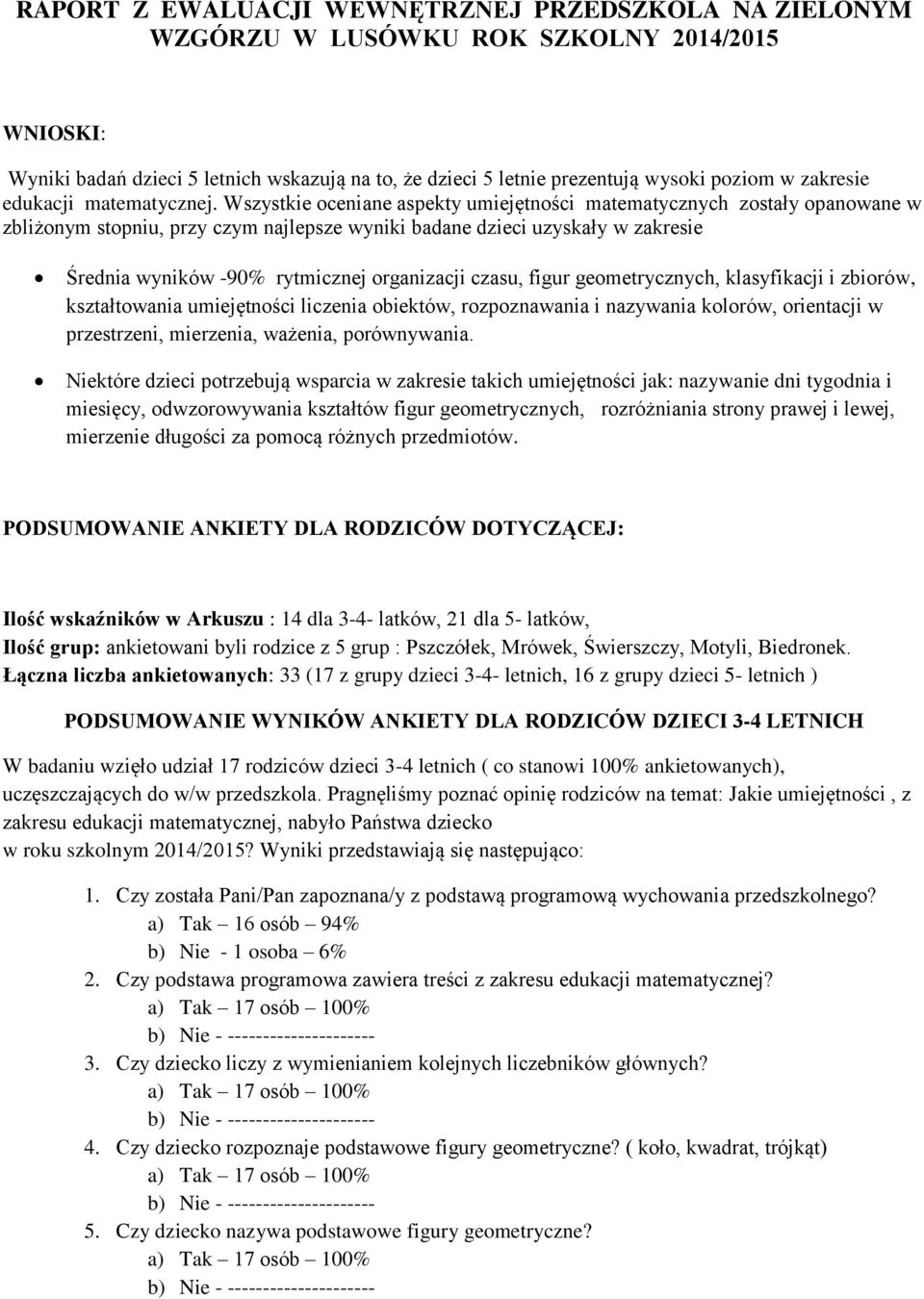 czasu, figur geometrycznych, klasyfikacji i zbiorów, kształtowania umiejętności liczenia obiektów, rozpoznawania i nazywania kolorów, orientacji w przestrzeni, mierzenia, ważenia, porównywania.