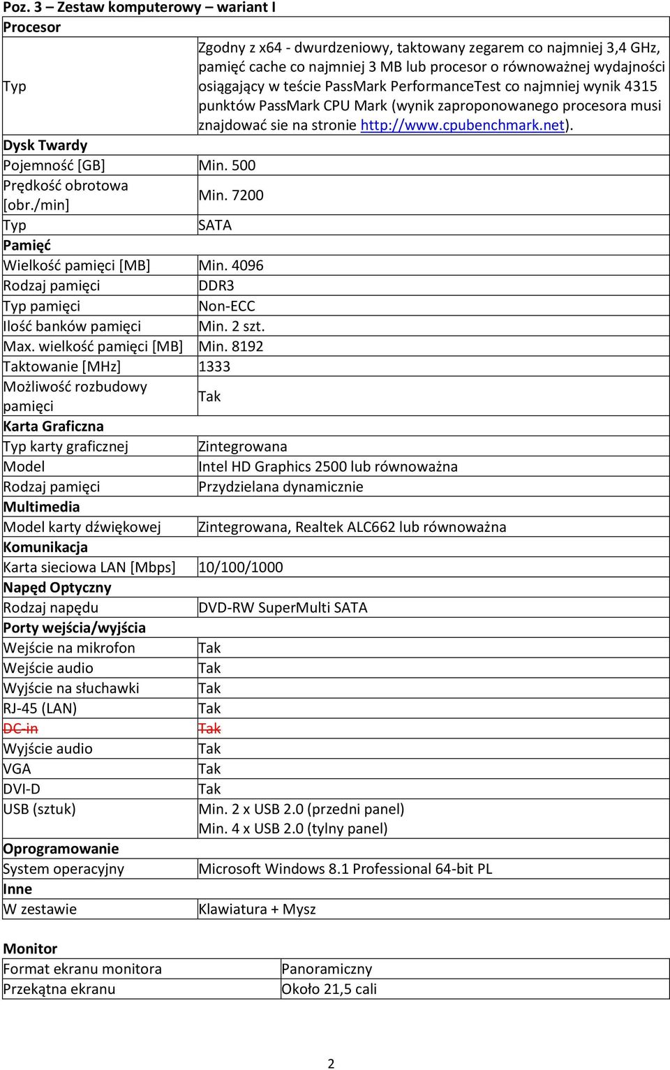 Dysk Twardy Pojemność [GB] Min. 500 Prędkość obrotowa [obr./min] Min. 7200 Typ SATA Pamięć Wielkość pamięci [MB] Min. 4096 Rodzaj pamięci DDR3 Typ pamięci Non-ECC Ilość banków pamięci Min. 2 szt. Max.