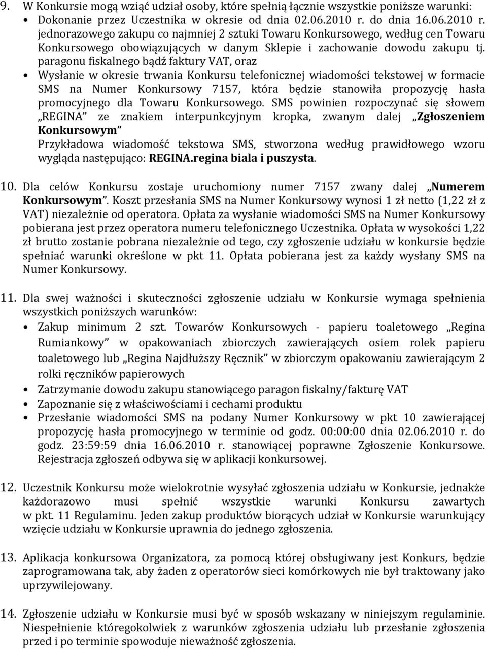 paragonu fiskalnego bądź faktury VAT, oraz Wysłanie w okresie trwania Konkursu telefonicznej wiadomości tekstowej w formacie SMS na Numer Konkursowy 7157, która będzie stanowiła propozycję hasła