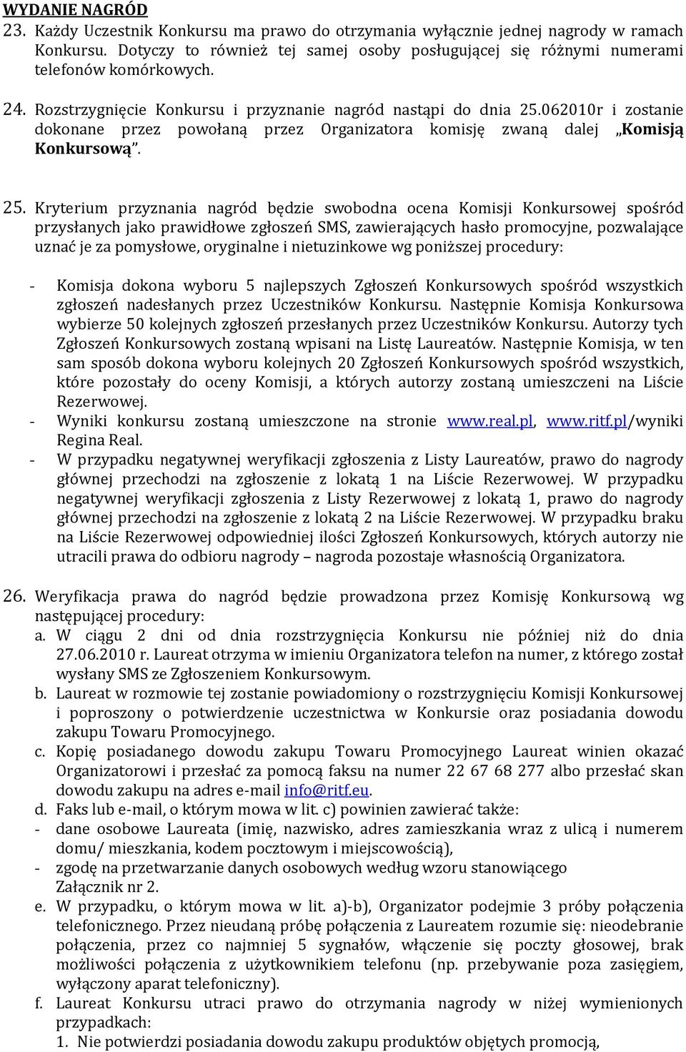 062010r i zostanie dokonane przez powołaną przez Organizatora komisję zwaną dalej Komisją Konkursową. 25.