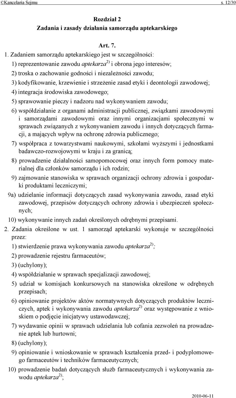 Zadaniem samorządu aptekarskiego jest w szczególności: 1) reprezentowanie zawodu aptekarza 2) i obrona jego interesów; 2) troska o zachowanie godności i niezależności zawodu; 3) kodyfikowanie,