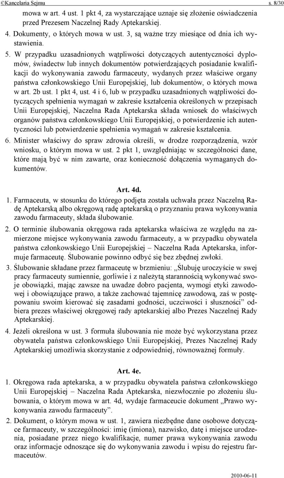 W przypadku uzasadnionych wątpliwości dotyczących autentyczności dyplomów, świadectw lub innych dokumentów potwierdzających posiadanie kwalifikacji do wykonywania zawodu farmaceuty, wydanych przez