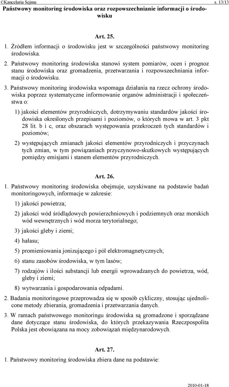Państwowy monitoring środowiska wspomaga działania na rzecz ochrony środowiska poprzez systematyczne informowanie organów administracji i społeczeństwa o: 1) jakości elementów przyrodniczych,