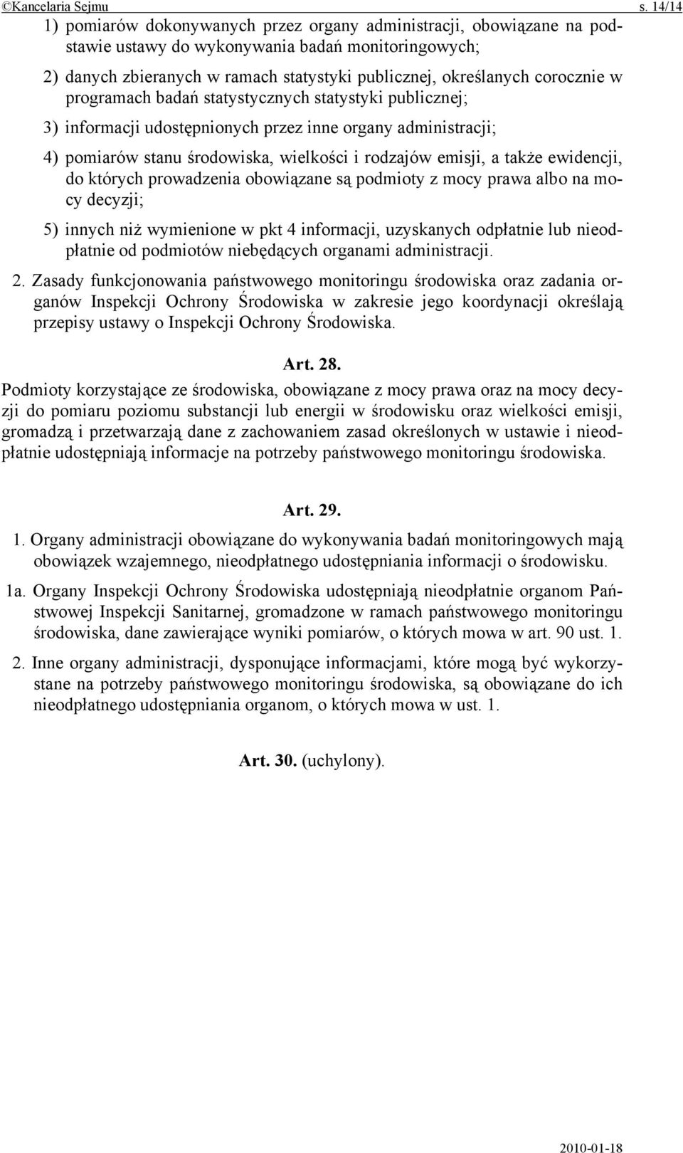 corocznie w programach badań statystycznych statystyki publicznej; 3) informacji udostępnionych przez inne organy administracji; 4) pomiarów stanu środowiska, wielkości i rodzajów emisji, a także