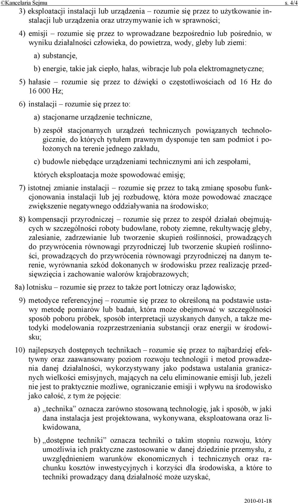 lub pośrednio, w wyniku działalności człowieka, do powietrza, wody, gleby lub ziemi: a) substancje, b) energie, takie jak ciepło, hałas, wibracje lub pola elektromagnetyczne; 5) hałasie rozumie się