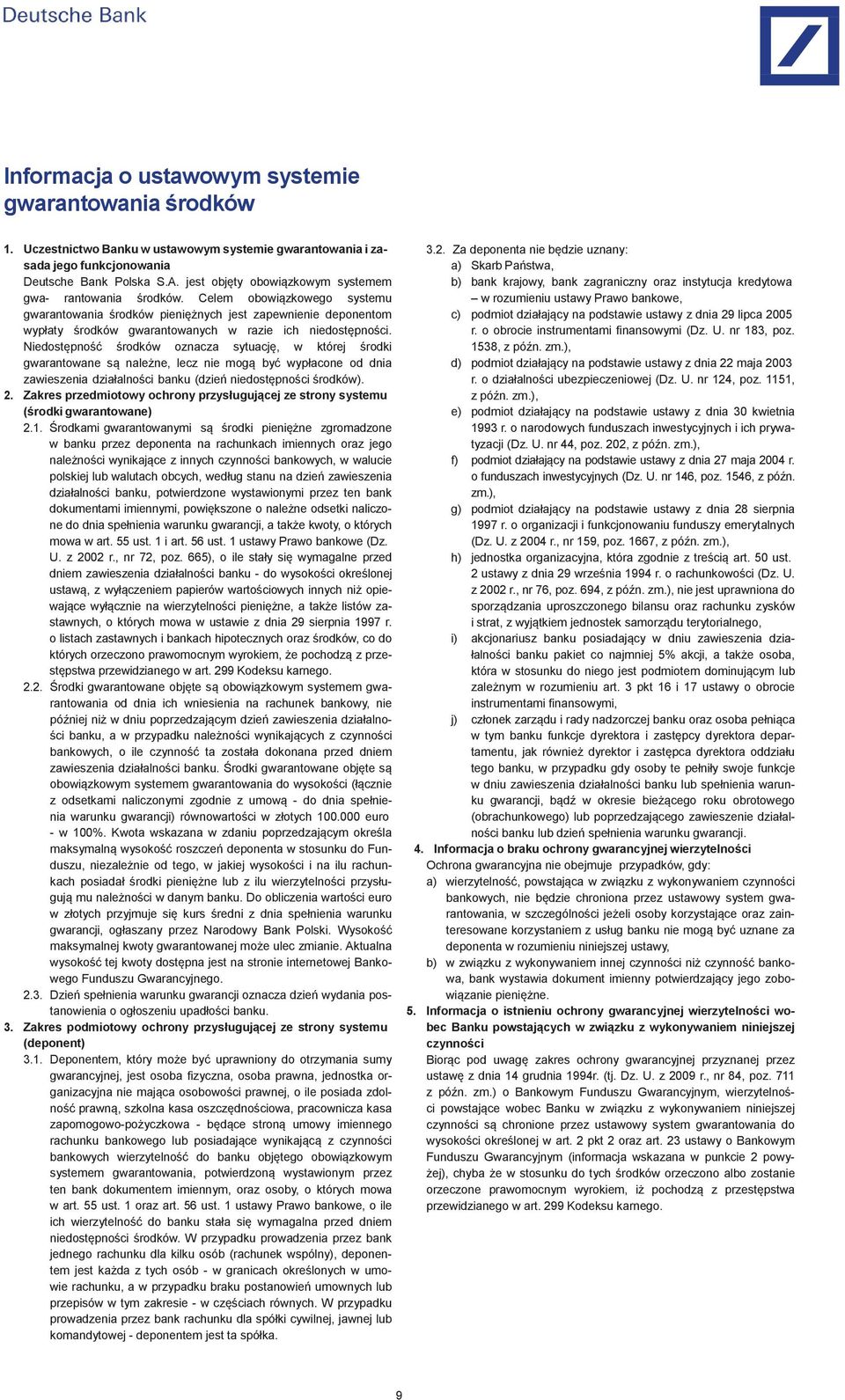 Celem obowiązkowego systemu gwarantowania środków pieniężnych jest zapewnienie deponentom wypłaty środków gwarantowanych w razie ich niedostępności.