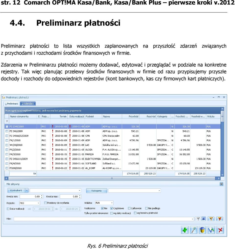 środków finansowych w firmie. Zdarzenia w Preliminarzu płatności możemy dodawać, edytować i przeglądać w podziale na konkretne rejestry.