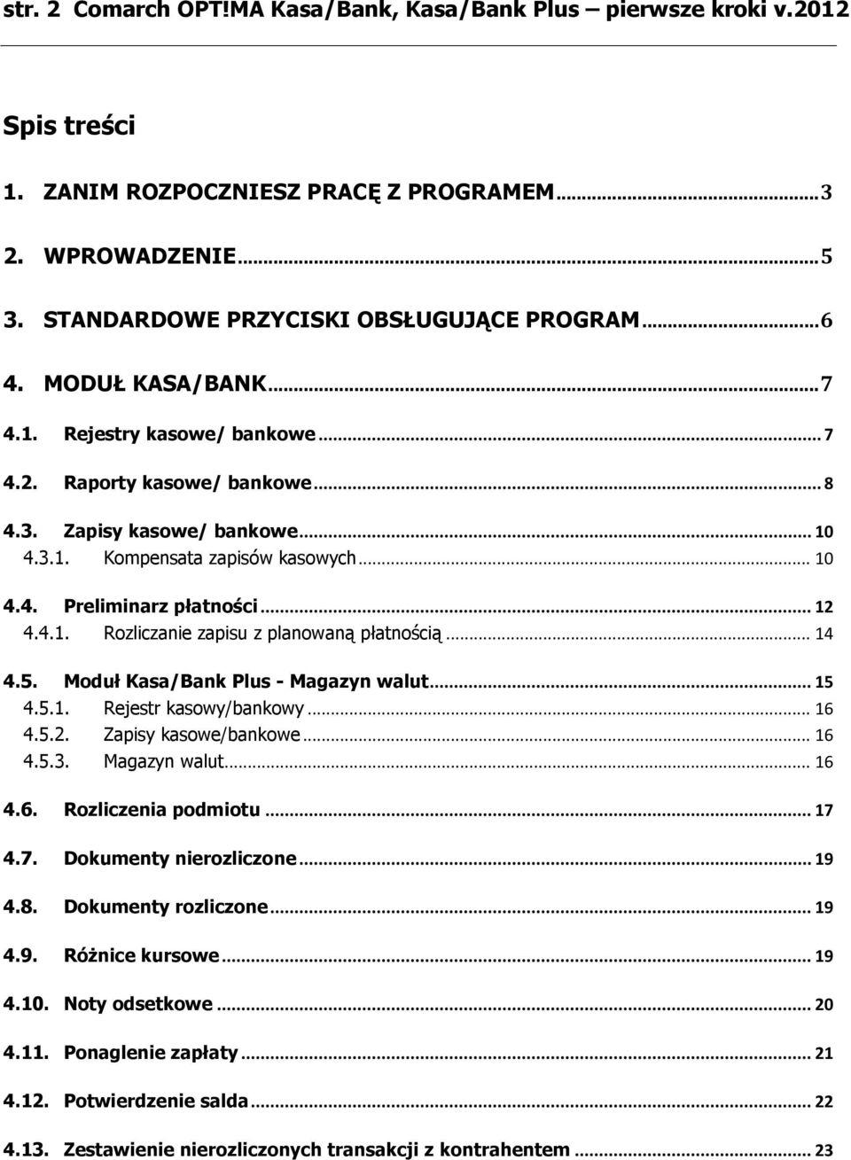 4.1. Rozliczanie zapisu z planowaną płatnością... 14 4.5. Moduł Kasa/Bank Plus - Magazyn walut... 15 4.5.1. Rejestr kasowy/bankowy... 16 4.5.2. Zapisy kasowe/bankowe... 16 4.5.3. Magazyn walut... 16 4.6. Rozliczenia podmiotu.