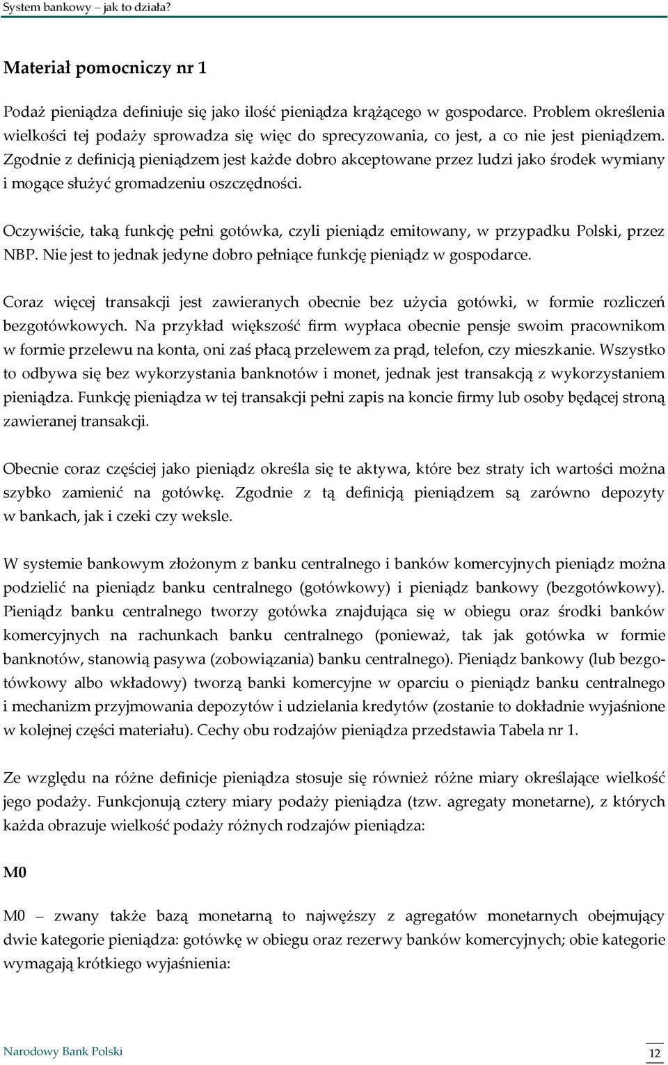 Zgodnie z definicją pieniądzem jest każde dobro akceptowane przez ludzi jako środek wymiany i mogące służyć gromadzeniu oszczędności.