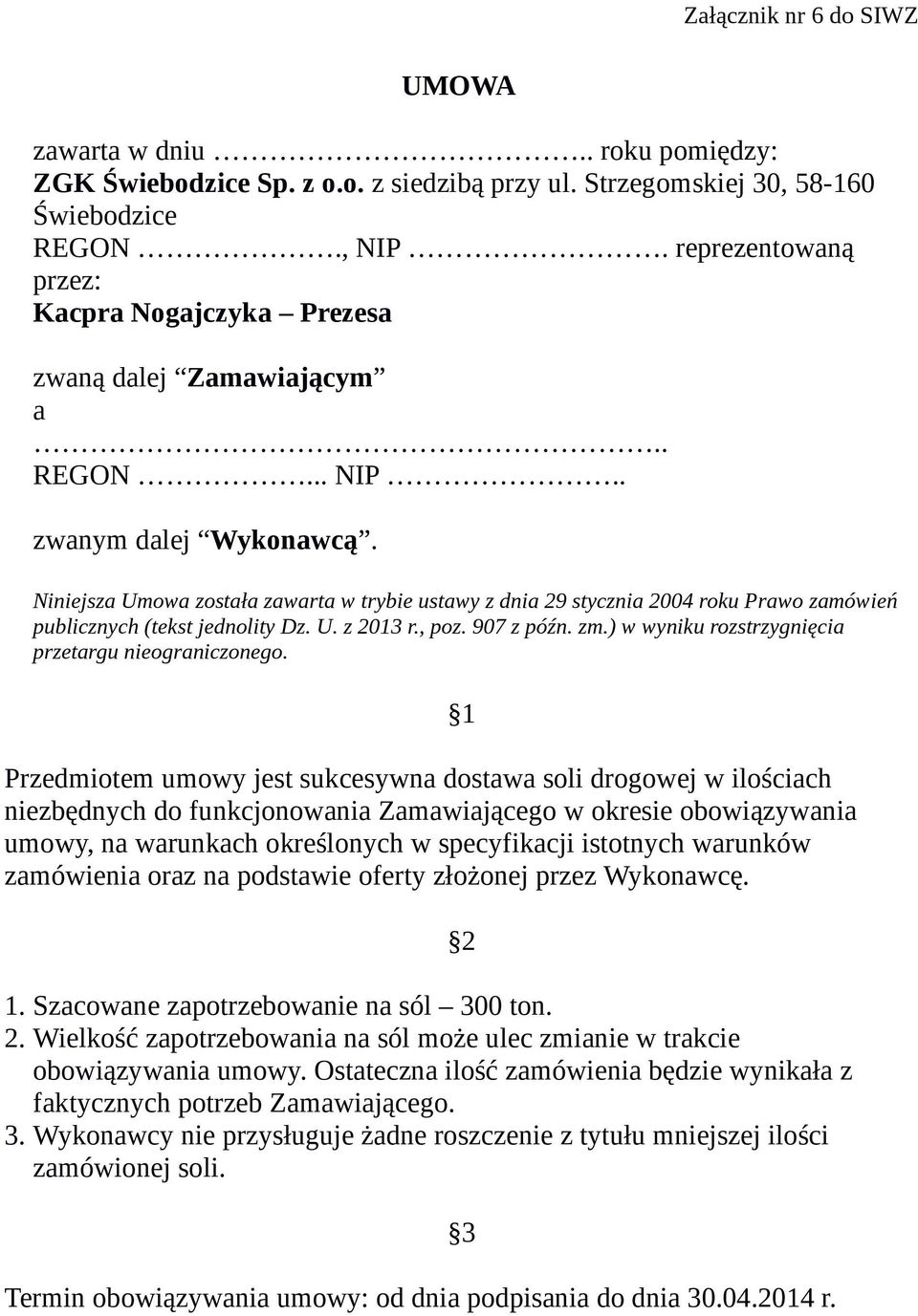 Niniejsza Umowa została zawarta w trybie ustawy z dnia 29 stycznia 2004 roku Prawo zamówień publicznych (tekst jednolity Dz. U. z 2013 r., poz. 907 z późn. zm.