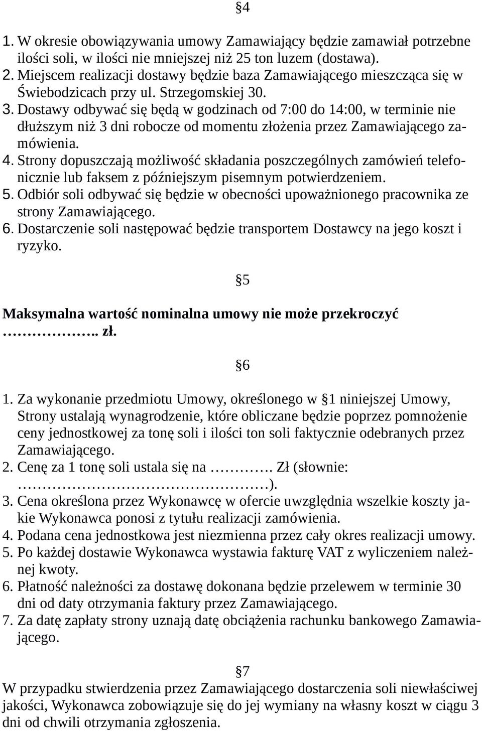 . 3. Dostawy odbywać się będą w godzinach od 7:00 do 14:00, w terminie nie dłuższym niż 3 dni robocze od momentu złożenia przez Zamawiającego zamówienia. 4.