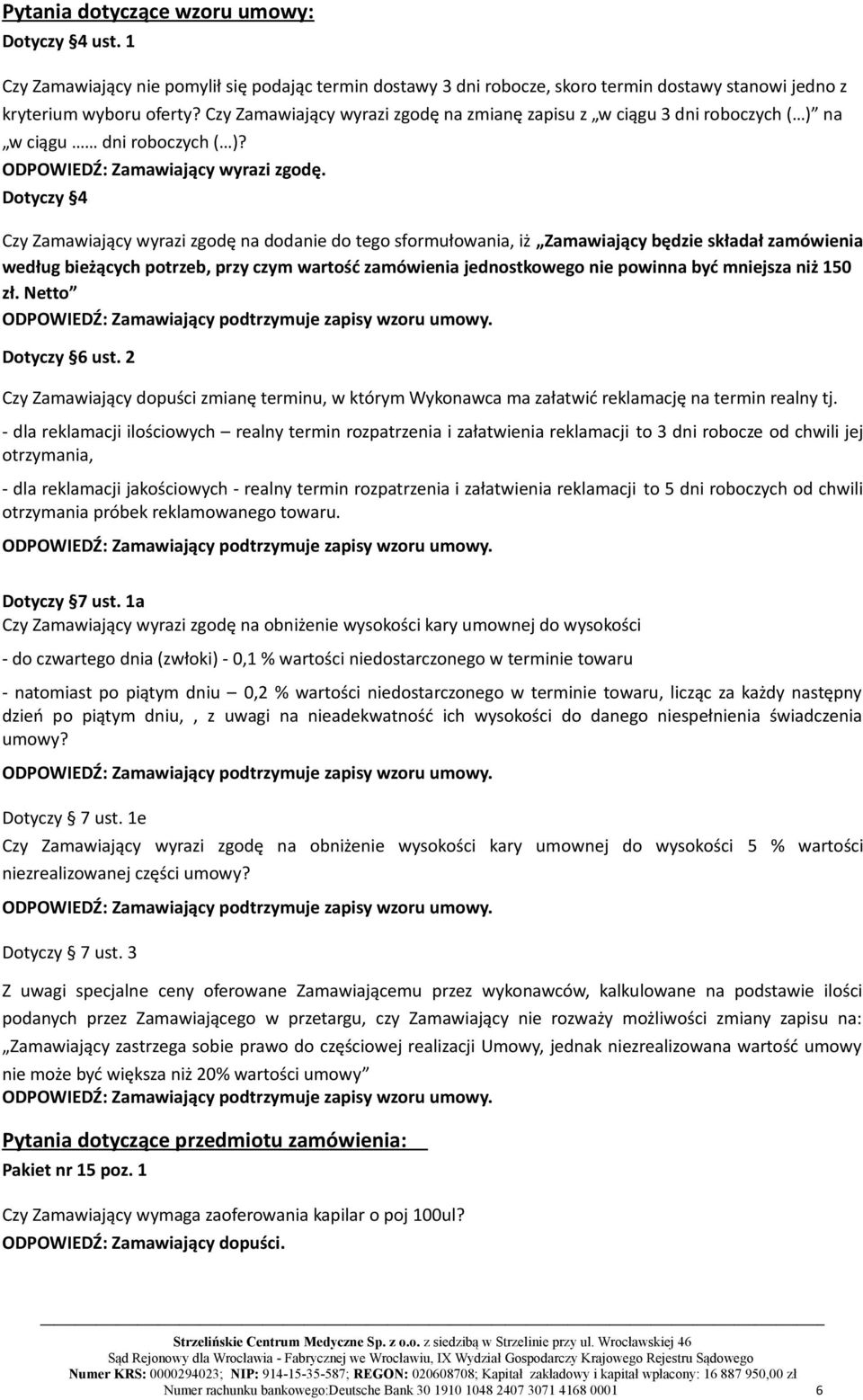 Dotyczy 4 Czy Zamawiający wyrazi zgodę na dodanie do tego sformułowania, iż Zamawiający będzie składał zamówienia według bieżących potrzeb, przy czym wartość zamówienia jednostkowego nie powinna być